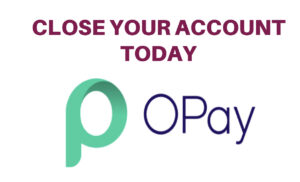 How to Close/Deactivate My Opay Account without stress